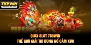 Quay Slot 789Win - Chiến Thuật Săn Jackpot Siêu Khủng
