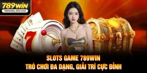 Slots Game 789WIN - Trò Chơi Đa Dạng, Giải Trí Cực Đỉnh