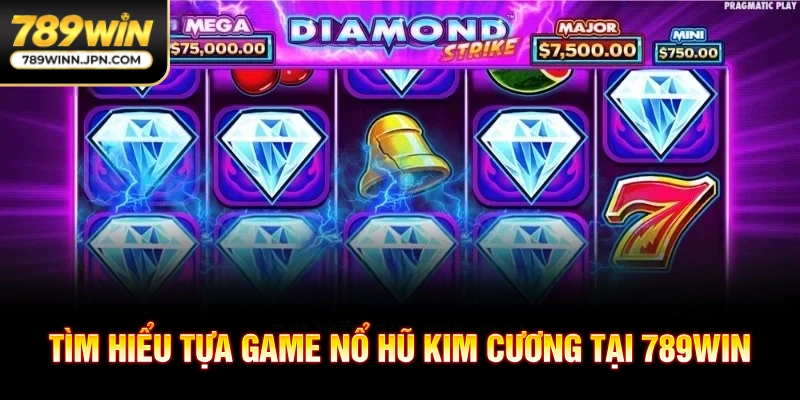Tìm hiểu tựa game nổ hũ kim cương tại 789Win