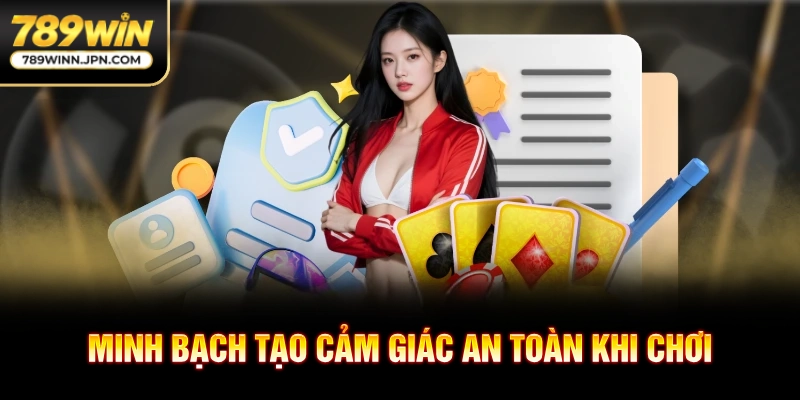 Minh bạch tạo cảm giác an toàn khi chơi